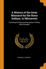 A History of the Great Massacre by the Sioux Indians, in Minnesota: Including the Personal Narratives of Many Who Escaped Cover Image