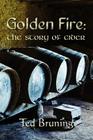 Golden Fire: The Story of Cider By Ted Bruning Cover Image