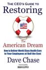 CEO's Guide to Restoring the American Dream: How to Deliver World Class Healthcare to Your Employees at Half the Cost By Tom Emerick (Foreword by), Brian Klepper (Foreword by), Dave Chase Cover Image