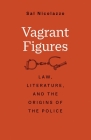 Vagrant Figures: Law, Literature, and the Origins of the Police (The Lewis Walpole Series in Eighteenth-Century Culture and History) Cover Image