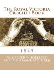 The Royal Victoria Crochet Book: 1849 By Georgia Goodblood (Introduction by), W. Carter Wholesale Knitting Manufacture Cover Image