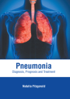 Pneumonia: Diagnosis, Prognosis and Treatment By Natalia Fitzgerald (Editor) Cover Image
