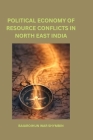 Political Economy of Resource Conflicts in North East India Cover Image