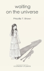 Waiting On The Universe: a Collection of Poems By Priscilla T. Brown Cover Image
