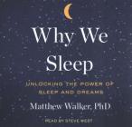 Why We Sleep: Unlocking the Power of Sleep and Dreams By Matthew Walker Phd, Steve West (Read by) Cover Image