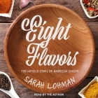 Eight Flavors Lib/E: The Untold Story of American Cuisine By Sarah Lohman, Sarah Lohman (Read by) Cover Image