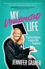 My Unexpected Life: Finding Balance Beyond My Diagnosis By Jennifer Gasner Cover Image