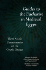 Guides to the Eucharist in Medieval Egypt: Three Arabic Commentaries on the Coptic Liturgy By Arsenius Mikhail (Editor), Arsenius Mikhail (Translator), Yūḥannā Ibn Sabbā' Cover Image