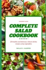 Complete Salad Cookbook: 20 healthy and delicious vibrant dishes recipes using vegetables By Willie S. Harper Cover Image