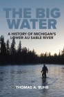 The Big Water: A History of Michigan's Lower Au Sable River By Thomas A. Buhr Cover Image