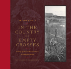 In the Country of Empty Crosses: The Story of a Hispano Protestant Family in Catholic New Mexico By Arturo Madrid, Miguel Gandert (Photographer) Cover Image