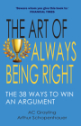 The Art of Always Being Right: The 38 Ways to Win an Argument By A. C. Grayling, Arthur Schopenhauer Cover Image