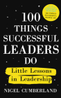 100 Things Successful Leaders Do: Little lessons in leadership By Nigel Cumberland Cover Image