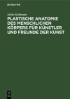 Plastische Anatomie Des Menschlichen Körpers Für Künstler Und Freunde Der Kunst By Julius Kollmann Cover Image