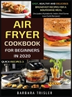Air Fryer Cookbook For Beginners In 2020 - Easy, Healthy And Delicious Breakfast Recipes For A Nourishing Meal (Includes Alphabetic Index And Some Low By Barbara Trisler Cover Image
