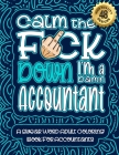 Calm The F*ck Down I'm an Accountant: Swear Word Coloring Book For Adults: Humorous job Cusses, Snarky Comments, Motivating Quotes & Relatable Account Cover Image