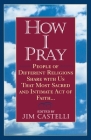 How I Pray: People of Different Religions Share with Us That Most Sacred and Intimate Act of Faith By Jim Castelli Cover Image