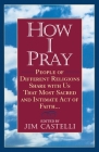 How I Pray: People of Different Religions Share with Us That Most Sacred and Intimate Act of Faith Cover Image