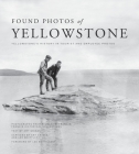 Found Photos of Yellowstone: Yellowstone's History in Tourist and Employee Photos By Michael H. Francis (Photographer), Amy Grisak, Lee H. Whittlesey (With) Cover Image