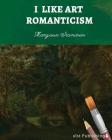 I Like Art: Romanticism By Margaux Stanitsas Cover Image