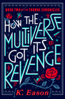How the Multiverse Got Its Revenge (The Thorne Chronicles #2) By K. Eason Cover Image