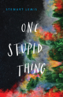 One Stupid Thing By Stewart Lewis Cover Image
