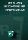 How To Learn Microsoft Publisher Software Quickly! Cover Image