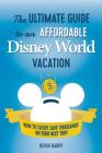 The Ultimate Guide to an Affordable Disney World Vacation: How to Easily Save Thousands on your Next Trip By Kevin Barry Cover Image