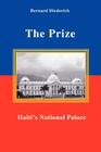 The Prize: Haiti's National Palace By Bernard Diederich Cover Image