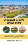 Alabama Travel Guide 2024: An Ultimate Trip Guide to Maximizing Your Visitation to Alabama Cover Image