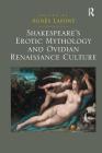 Shakespeare's Erotic Mythology and Ovidian Renaissance Culture By Agnès LaFont (Editor) Cover Image