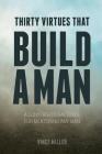 Thirty Virtues that Build a Man: A Conversational Guide for Mentoring Any Man By Vince Miller Cover Image