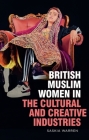 British Muslim Women in the Cultural and Creative Industries By Saskia Warren, Qaisra Shahraz (Preface by), Elinor Chohan (Preface by) Cover Image