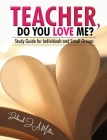 Teacher, Do You Love Me?: Study Guide for Individuals and Small Groups Cover Image