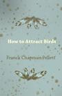 How to Attract Birds By Franck Chapman Pellett Cover Image