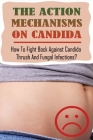 The Action Mechanisms On Candida: How To Fight Back Against Candida, Thrush, And Fungal Infections?: Candida Treatment For Women Cover Image