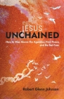 Jesus Unchained: How to Rise Above the Agendas, Find Peace, and Be Set Free By Robert Glenn Johnson Cover Image
