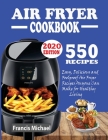 550 Air Fryer Recipes Cookbook: Easy, Delicious & Foolproof Air Fryer Recipes Anyone Can Make for Healthy Living By Francis Michael Cover Image