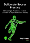 Deliberate Soccer Practice: 50 Passing & Possession Football Exercises to Improve Decision-Making Cover Image