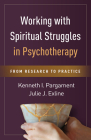 Working with Spiritual Struggles in Psychotherapy: From Research to Practice By Kenneth I. Pargament, PhD, Julie J. Exline, PhD Cover Image