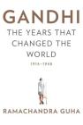Gandhi: The Years That Changed the World, 1914-1948 By Ramachandra Guha Cover Image