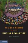 The Old Regime and the Haitian Revolution. Malick W. Ghachem Cover Image