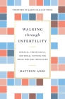 Walking Through Infertility: Biblical, Theological, and Moral Counsel for Those Who Are Struggling By Matthew Arbo, Karen Swallow Prior (Foreword by) Cover Image