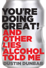 You're Doing Great! (and Other Lies Alcohol Told Me) By Dustin Dunbar Cover Image