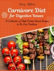 Carnivore Diet for Digestive Issues: A Collection of High Protein Based Recipes to Fix Gut Problems Cover Image