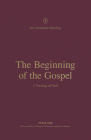 The Beginning of the Gospel: A Theology of Mark (New Testament Theology) Cover Image