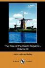 The Rise of the Dutch Republic - Volume III (Dodo Press) Cover Image