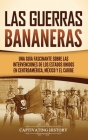 Las Guerras Bananeras: Una guía fascinante sobre las intervenciones de los Estados Unidos en Centroamérica, México y el Caribe Cover Image
