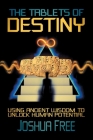 The Tablets of Destiny: Using Ancient Wisdom to Unlock Human Potential By Joshua Free, Reed Penn (Foreword by) Cover Image
