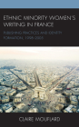 Ethnic Minority Women's Writing in France: Publishing Practices and Identity Formation, 1998-2005 (After the Empire: The Francophone World and Postcolonial Fra) By Claire Mouflard Cover Image